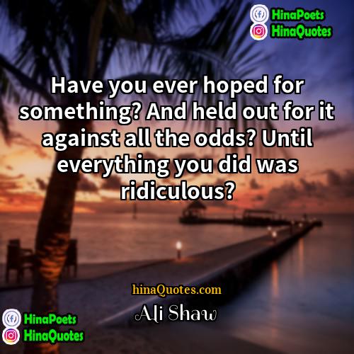 Ali Shaw Quotes | Have you ever hoped for something? And